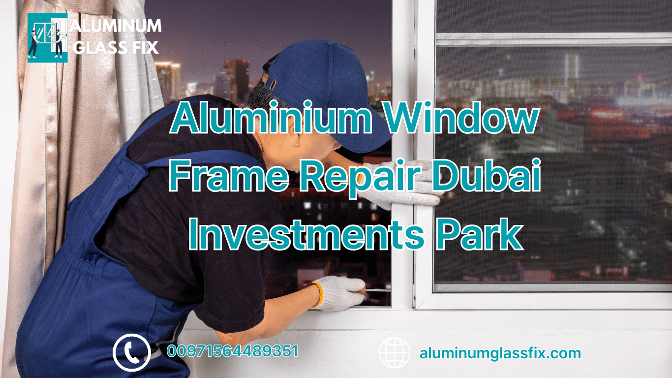 Aluminium Window Frame Repair Dubai Investments Park