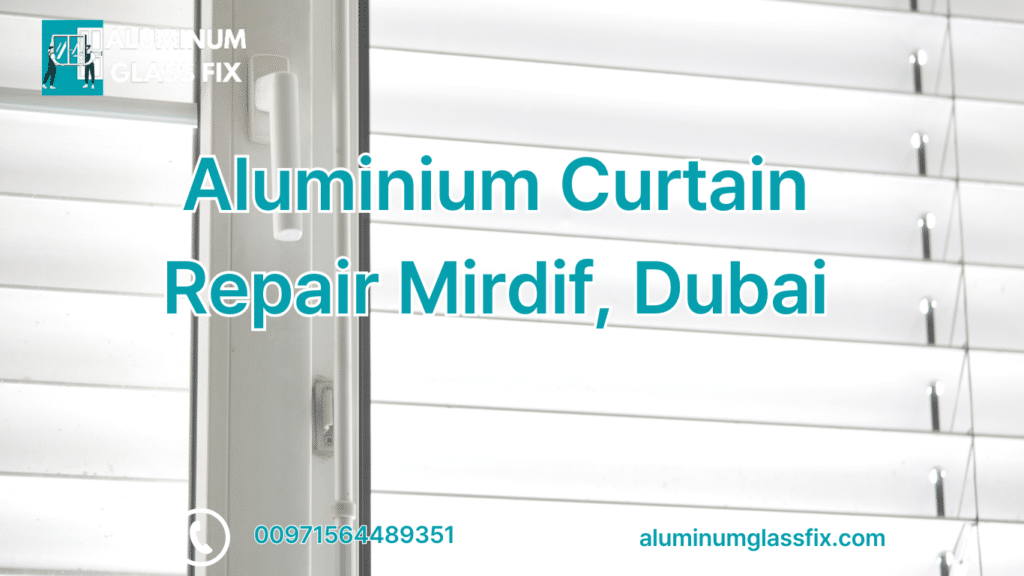 Aluminium Curtain Repair Mirdif, Dubai