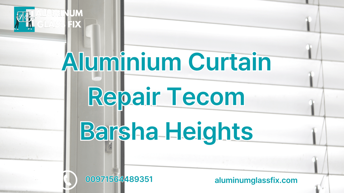 Aluminium Curtain Repair Tecom Barsha Heights