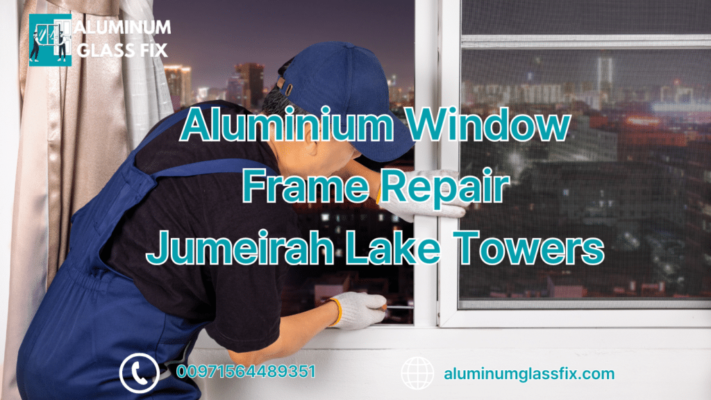 Aluminium Window Frame Repair Jumeirah Lake Towers